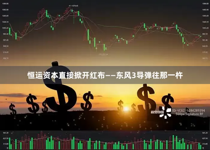 恒运资本直接掀开红布——东风3导弹往那一杵