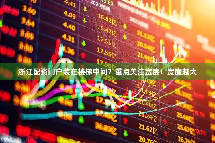 浙江配资门户装在楼梯中间？重点关注宽度！宽度越大
