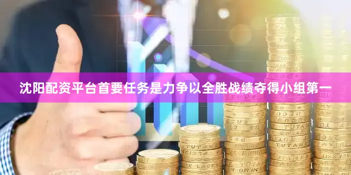 沈阳配资平台首要任务是力争以全胜战绩夺得小组第一