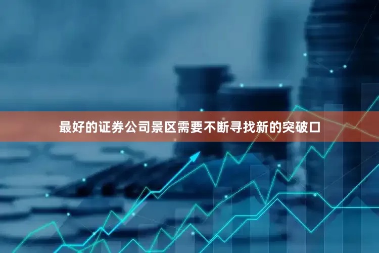 最好的证券公司景区需要不断寻找新的突破口