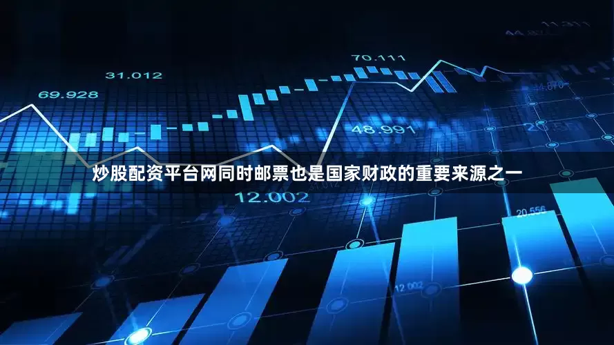 炒股配资平台网同时邮票也是国家财政的重要来源之一