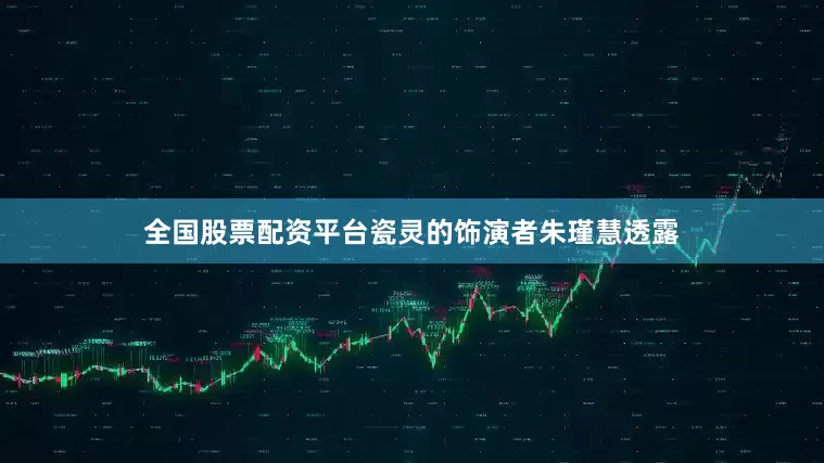 全国股票配资平台瓷灵的饰演者朱瑾慧透露