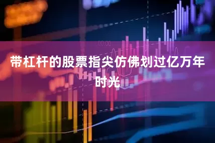 带杠杆的股票指尖仿佛划过亿万年时光
