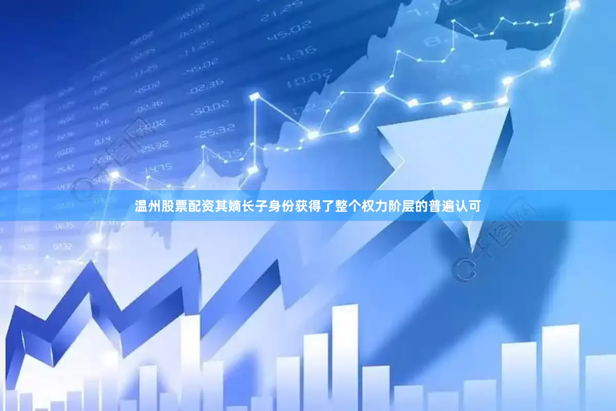 温州股票配资其嫡长子身份获得了整个权力阶层的普遍认可