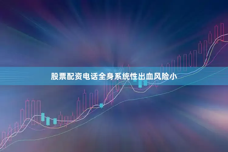 股票配资电话全身系统性出血风险小