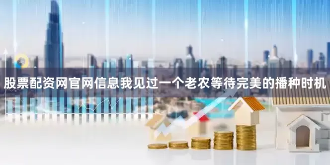 股票配资网官网信息我见过一个老农等待完美的播种时机